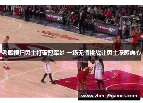 老鹰横扫勇士打破冠军梦 一场无情挑战让勇士深感痛心 老鹰横扫勇士打破冠军梦 一场无情挑战让勇士深感痛心