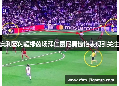 奥利塞闪耀绿茵场拜仁慕尼黑惊艳表现引关注