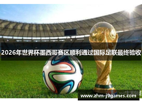 2026年世界杯墨西哥赛区顺利通过国际足联最终验收 2026年世界杯墨西哥赛区顺利通过国际足联最终验收