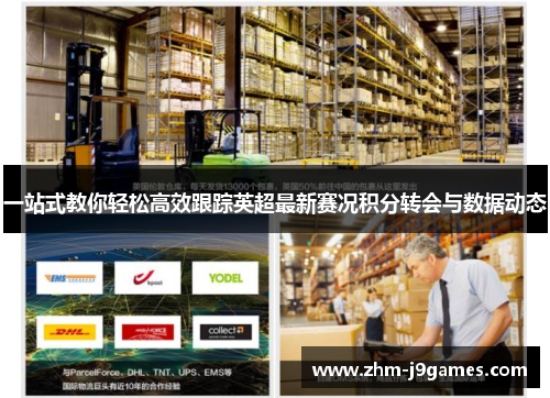一站式教你轻松高效跟踪英超最新赛况积分转会与数据动态 一站式教你轻松高效跟踪英超最新赛况积分转会与数据动态